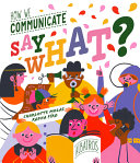 Image for "Say What? How We Communicate"